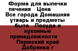 Форма для выпечки печения › Цена ­ 800 - Все города Домашняя утварь и предметы быта » Посуда и кухонные принадлежности   . Пермский край,Добрянка г.